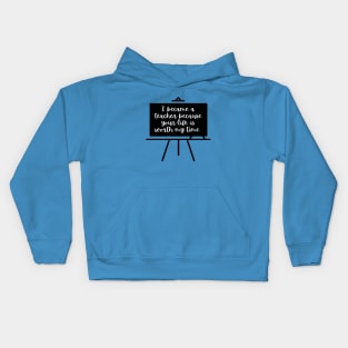 I Became A Teacher Because Your Life Is Worth My Time Kids Hoodie